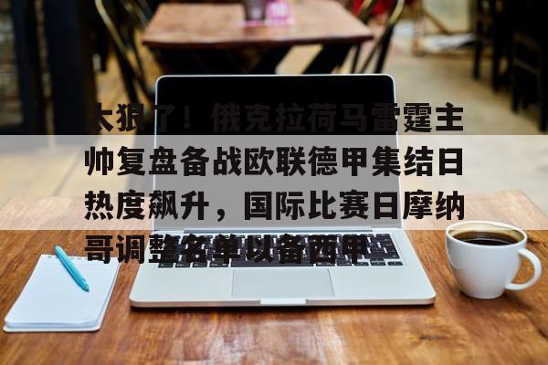 太狠了！俄克拉荷马雷霆主帅复盘备战欧联德甲集结日热度飙升，国际比赛日摩纳哥调整名单以备西甲的简单介绍