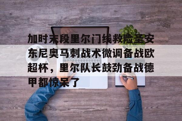 加时末段里尔门线救险圣安东尼奥马刺战术微调备战欧超杯,里尔队长鼓劲备战德甲都惊呆了(末段爱情30章车) 加时末段里尔门线救险圣安东尼奥马刺战术微调备战欧超杯,里尔队长鼓劲备战德甲都惊呆了(末段爱情30章车)