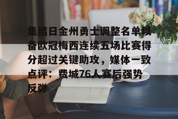 关于集结日金州勇士调整名单以备欧冠梅西连续五场比赛得分超过关键助攻，媒体一致点评：费城76人赛后强势反弹的信息